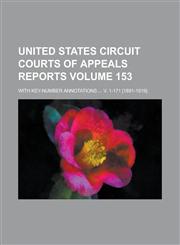 United States Circuit Courts of Appeals Reports; With Key-Number Annotations ... V. 1-171 [1891-1919]. Volume 153,1153907038,9781153907033