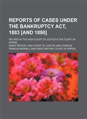 Reports of Cases Under the Bankruptcy Act, 1883 [And 1890] (Volume 9); Decided in the High Court of Justice & the Court of Appeal,1150479140,9781150479144