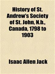 History of St. Andrew's Society of St. John, N.b., Canada, 1798 to 1903,1154736822,9781154736823
