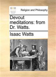 Devout meditations from Dr. Watts.,117111897X,9781171118978