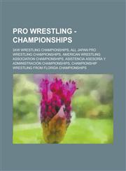 Pro Wrestling - Championships 3xw Wrestling Championships, All Japan Pro Wrestling Championships, American Wrestling Association Championships, Asis,1234704765,9781234704766