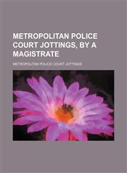 Metropolitan Police Court Jottings, by a Magistrate,1151616184,9781151616180