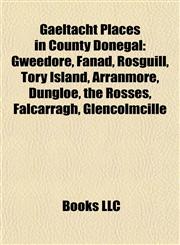 Gaeltacht Places in County Donegal Gweedore, Fanad, Rosguill, Tory Island, Arranmore, Dungloe, the Rosses, Falcarragh, Glencolmcille,1155784065,9781155784069