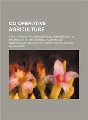 Co-operative agriculture; a solution of the land question, as exemplified in the history of the Ralahine cooperative agricultural association, county Clare, Ireland,1150995459,9781150995453