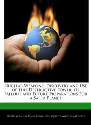 Nuclear Weapons Discovery and Use of this Destructive Power, its Fallout and Future Preparations For a Safer Planet,1277363463,9781277363463