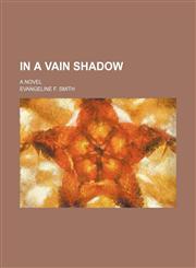 In a Vain Shadow; A Novel,115006918X,9781150069185