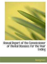 Annual Report of the Commissioner of Mental Diseases for the Year Ending,1140162551,9781140162551