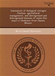 Assessment of biological nitrogen fixation, agricultural management, and aboveground and belowground biomass of maize (Zea mays L.) landraces from Oaxaca, Mexico.,1243718366,9781243718365
