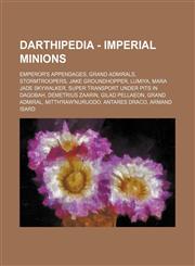 Darthipedia - Imperial minions Emperor's Appendages, Grand Admirals, Stormtroopers, Jake Groundhopper, Lumiya, Mara Jade Skywalker, Super Transport Under Pits In Dagobah, Demetrius Zaarin, Gilad Pellaeon, Grand Admiral, Mitth'raw'nuruodo, Antares Draco,,1234831910,9781234831912