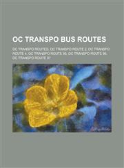 Oc Transpo Bus Routes Oc Transpo Routes, Oc Transpo Route 2, Oc Transpo Route 4, Oc Transpo Route 95, Oc Transpo Route 96, Oc Transpo Route,123064833X,9781230648330