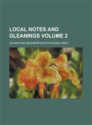 Local notes and gleanings; Oldham and neighborhood in bygone times Volume 2,1230152741,9781230152745