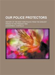 Our police protectors; history of the New York police from the earliest period to the present time,1236923839,9781236923837