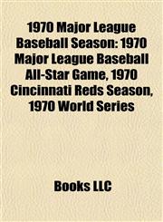 1970 Major League Baseball Season 1970 Major League Baseball All-Star Game, 1970 Cincinnati Reds Season, 1970 World Series,1155897897,9781155897899