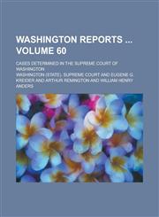 Washington Reports ; Cases Determined in the Supreme Court of Washington Volume 60,1234232839,9781234232832