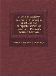 Home Millinery Course; A Thorough, Practical and Complete Series of Lessons - Primary Source Edition,1293835358,9781293835357
