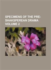 Specimens of the pre-Shaksperean drama Volume 2,1130557014,9781130557015