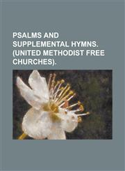 Psalms and supplemental hymns. (United Methodist Free Churches),123437594X,9781234375942