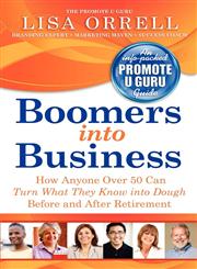 Boomers into Business How Anyone Over 50 Can Turn What They Know into Dough Before and After Retirement,193621444X,9781936214440