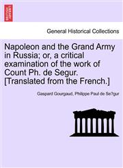 Napoleon and the Grand Army in Russia; Or, a Critical Examination of the Work of Count PH. de Segur. [Translated from the French.],1241427860,9781241427863