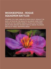 Wookieepedia - Rogue Squadron battles Adumari Civil War, Ambush at Mos Eisley, Assault on Kile II, Attack on the Galactic Alliance Core Fleet, Attack on the Hidden Temple, Attack on Thyferra, Bacta War, Bakura Incident, Battle above Taloraan, Battle at T,1234810182,9781234810184