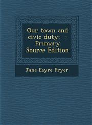 Our Town and Civic Duty; - Primary Source Edition,1287831842,9781287831846
