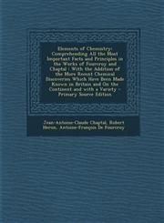 Elements of Chemistry Comprehending All the Most Important Facts and Principles in the Works of Fourcroy and Chaptal: With the Addition of T,1289918783,9781289918781