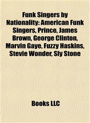 Funk Singers by Nationality American Funk Singers, Prince, James Brown, George Clinton, Marvin Gaye, Fuzzy Haskins, Stevie Wonder, Sly Stone,1157838030,9781157838036