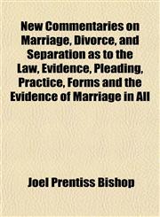 New Commentaries on Marriage, Divorce, and Separation as to the Law, Evidence, Pleading, Practice, Forms and the Evidence of Marriage in All,1150689390,9781150689390
