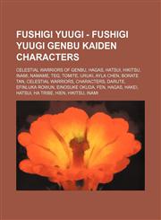 Fushigi Yuugi - Fushigi Yuugi Genbu Kaiden Characters Celestial Warriors of Genbu, Hagas, Hatsui, Hikitsu, Inami, Namame, Teg, Tomite, Uruki, Ayla Chen, Borate Tan, Celestial Warriors, Characters, Darute, Efinluka Rowun, Einosuke Okuda, Fen, Hagas, Hakei,1234838613,9781234838614