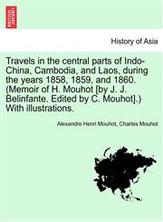 Travels in the central parts of Indo-China, Cambodia, and Laos, during the years 1858, 1859, and 1860. (Memoir of H. Mouhot [by J. J. Belinfante. Edited by C. Mouhot].) With illustrations. Vol. I.,1241502226,9781241502225