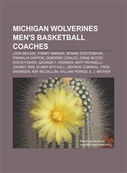 Michigan Wolverines men's basketball coaches John Beilein, Tommy Amaker, Bennie Oosterbaan, Franklin Cappon, Osborne Cowles, Ernie McCoy,1155749391,9781155749396