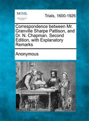 Correspondence Between Mr. Granville Sharpe Pattison, and Dr. N. Chapman. Second Edition, with Explanatory Remarks,1275506143,9781275506145