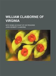 William Claiborne of Virginia; With Some Account of His Pedigree,1150903368,9781150903366