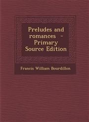 Preludes and Romances - Primary Source Edition,128789674X,9781287896746