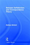 Between Deflationism and Correspondence Theory,081533852X,9780815338529