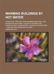 Warming buildings by hot water; a practical treatise upon warming industrial and residential buildings, places of worship and horticultural glasshouses heating drying-rooms ... and the high-pressure systems,123697218X,9781236972187