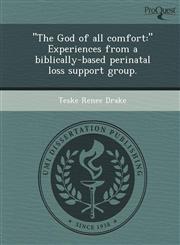 "The God of all comfort " Experiences from a biblically-based perinatal loss support group.,1243778997,9781243778994