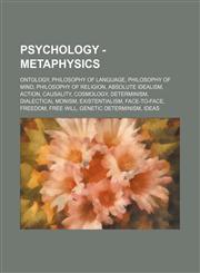 Psychology - Metaphysics Ontology, Philosophy of language, Philosophy of mind, Philosophy of religion, Absolute idealism, Action, Causality, Cosmology, Determinism, Dialectical monism, Existentialism, Face-to-face, Freedom, Free will, Genetic determinism,1234853000,9781234853006
