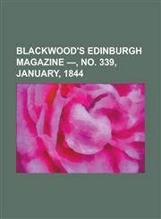 Blackwood's Edinburgh Magazine -, No. 339, January, 1844 Volume 55,1153592487,9781153592482