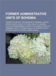 Former administrative units of Bohemia Former duchies of the Kingdom of Bohemia, Lusatia, Upper Lusatia, Duchy of Pless, Duchy of Legnica,1233171909,9781233171903