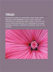 Triad Organized crime in Chongqing, Triad films, Triad groups, Triad members, Sun Yat-sen, A Better Tomorrow, Chung Keng Quee, Kung Fu Hustle,1157662552,9781157662556