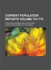 Current Population Reports; Population Estimates and Projections Volume 751-775,1234042541,9781234042547