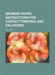 Bromide Paper, Instructions for Contact Printing and Enlarging,1234375001,9781234375003