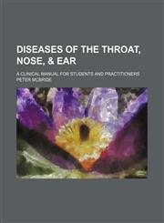 Diseases of the Throat, Nose, & Ear; A Clinical Manual for Students and Practitioners,1151239003,9781151239006