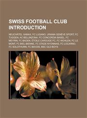 Swiss football club Introduction Neuchâtel Xamax, FC Lugano, Urania Genève Sport, FC Tuggen, AC Bellinzona, FC Concordia Basel, FC Meyrin,1233174223,9781233174225