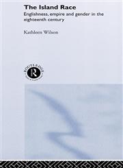 The Island Race Englishness, Empire and Gender in the Eighteenth Century,0415158958,9780415158954