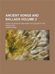 Ancient songs and ballads Volume 2 ; from the reign of King Henry the Second to the Revolution,1236450264,9781236450265