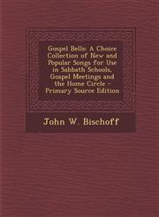 Gospel Bells A Choice Collection of New and Popular Songs for Use in Sabbath Schools, Gospel Meetings and the Home Circle - Primary,1294504622,9781294504627