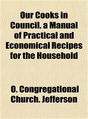Our Cooks in Council. a Manual of Practical and Economical Recipes for the Household,1153085801,9781153085809