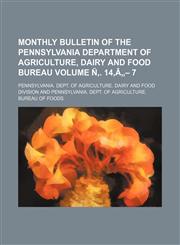 Monthly bulletin of the Pennsylvania Department of Agriculture, Dairy and Food Bureau Volume Ñ‚. 14,â„- 7,1231107634,9781231107638